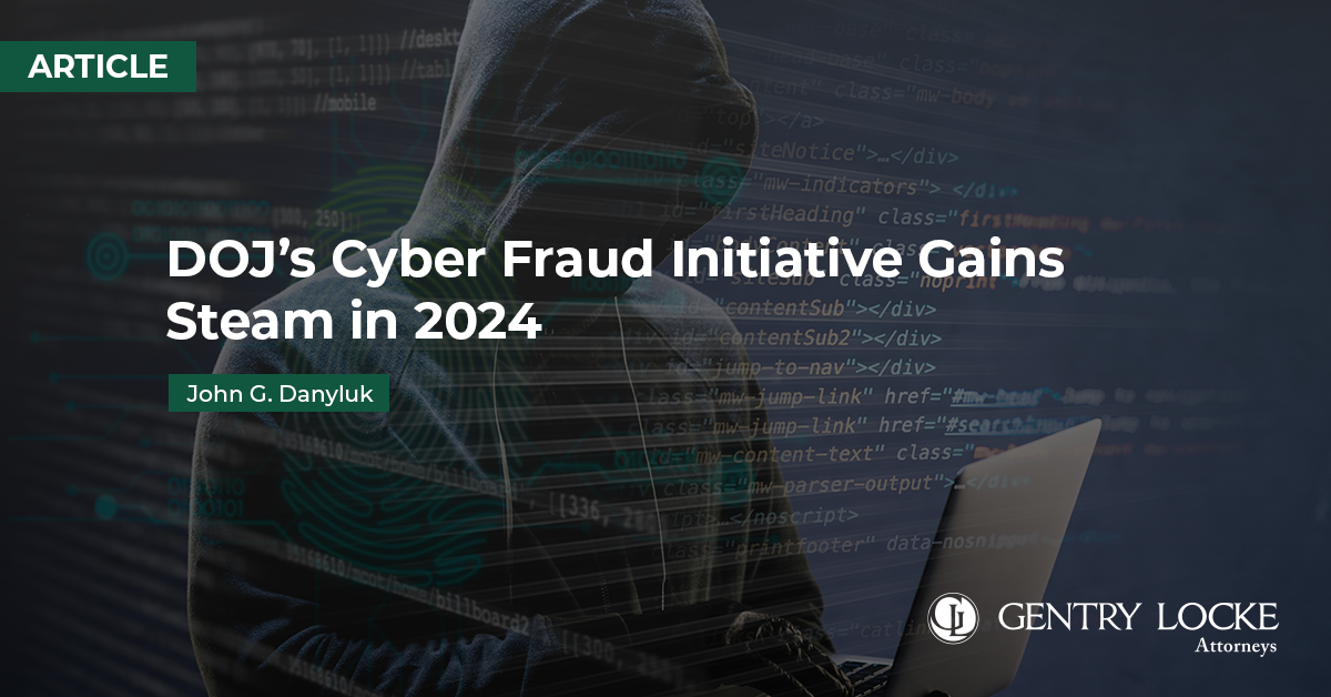 DOJ’s Cyber Fraud Initiative Gains Steam in 2024 Article